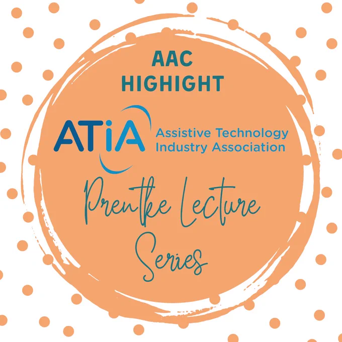 Background has orange dots and a large orange circle in the middle. There are words on top of the background and they say -
Top: “AAC Highlight”
Middle: “ATiA - Assistive Technology Industry Association”
Bottom: “Prentke Lecture Series”