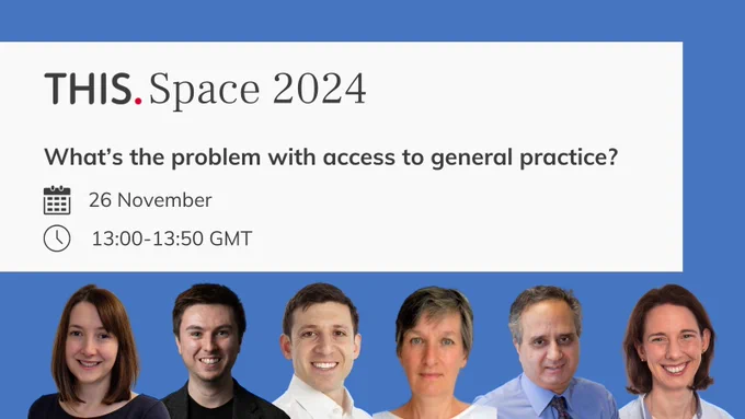 THIS Space 2024 What's the problem with access to general practice? 26 November 13:00-13:50 GMT