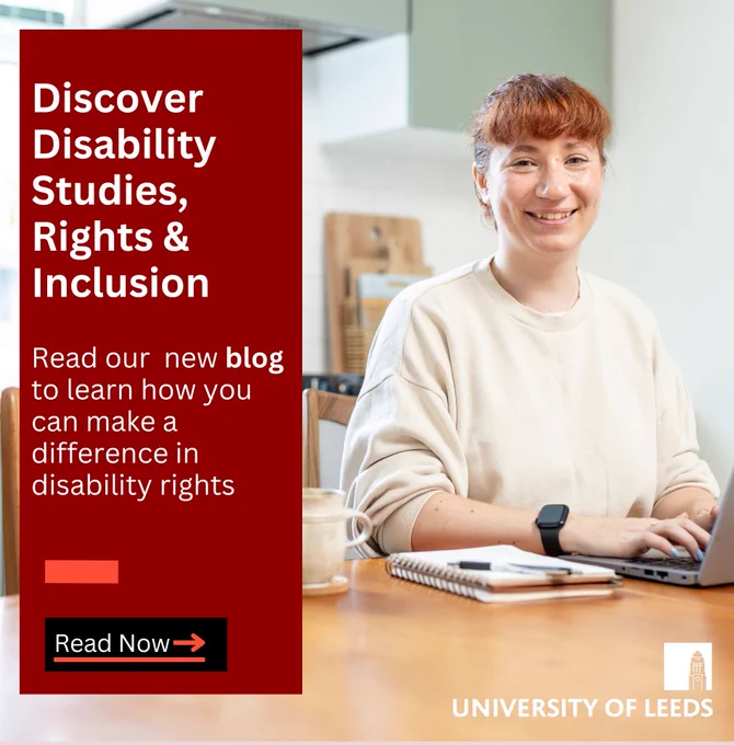 A visual of a student studying in her kitchen on a laptop with text that reads: "Discover Disability Studies, Rights & Inclusion- Read the blog to learn how you can make a difference in disability rights - Read now. University of Leeds".
