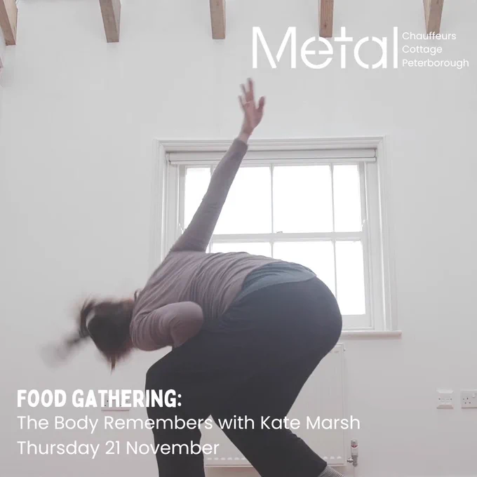 A screenshot from ‘The Space In-Between' film by Red 7 Productions. The screenshot shows Kate Marsh mid movement, in a white room with a window. Kate is crouched over, her arm raised up in the air. In the top right corner is the white Metal logo, with ‘Chauffeurs Cottage Peterborough’ next to it. There is white text at the bottom of the image which reads ‘Food Gathering:’, ‘The Body Remembers with Kate Marsh', and ‘Thursday 21 November’.