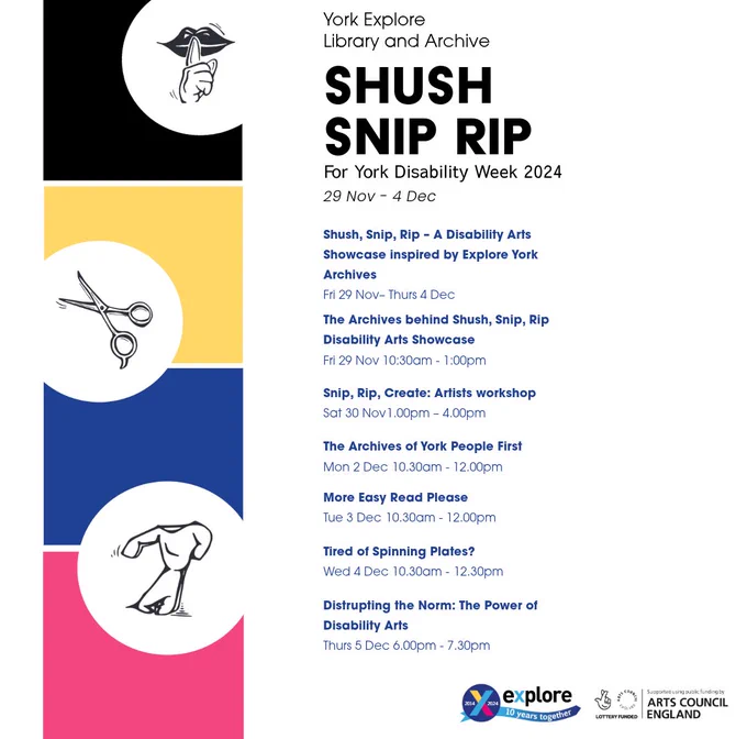 A poster with colourful shapes, drawings and events for York Disability Week 2024. The text reads…
Shush, Snip, Rip – A Disability Arts Showcase inspired by Explore York Archives 
Friday 29 November – Thursday 4 December