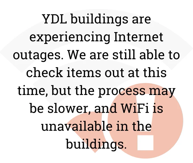 Image of a WiFi error symbol with the text: YDL buildings are experiencing Internet outages. We are still able to check items out at this time, but the process may be slower, and WiFi is unavailable in the buildings.
