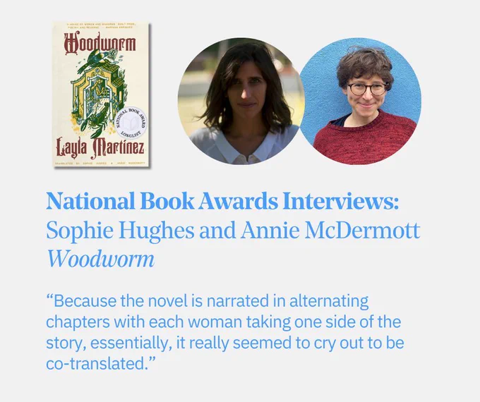 The text “National Book Awards Interviews: Sophie Hughes and Annie McDermott, Woodworm” and the quote “Because the novel is narrated in alternating chapters with each woman taking one side of the story, essentially, it really seemed to cry out to be co-translated” with portraits of both interviewees and the cover of “Woodworm”.
