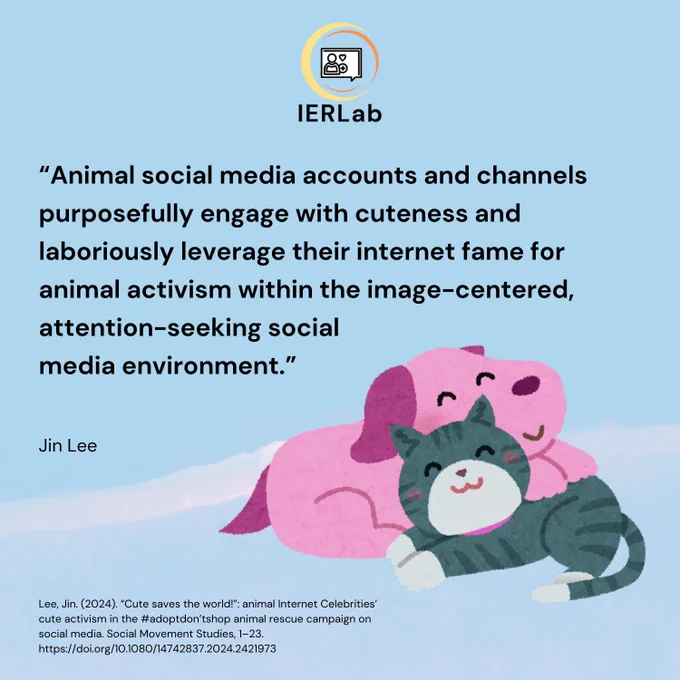 A quote image, which says:

"Animal social media accounts and channels purposefully engage with cuteness and laboriously leverage their internet fame for animal activism within the image-centered, attention-seeking social media environment."
- Jin Lee

Lee, Jin. (2024). "Cute saves the world!": animal Internet Celebrities' cute activism in the #adoptdon'tshop animal rescue campaign on social media. Social Movement Studies, 1-23.
https://doi.org/10.1080/14742837.2024.2421973

There is a cute illustration of a dog and cat curled up together smiling.