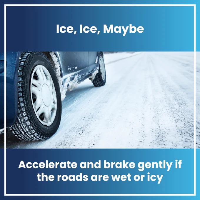 Accelerate and brake gently if the roads are wet or icy.