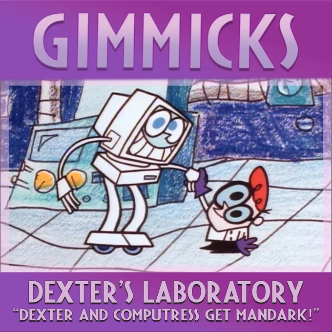 GIMMICKS 

Dexter's Laboratory
"Dexter and Computress Get Mandark!"