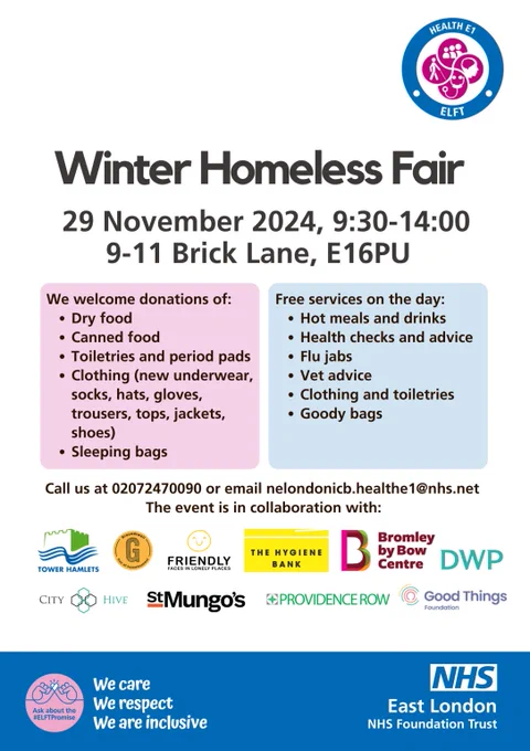 Poster advertising Health E1 winter homeless fair, 29th November 2024 9.30-14.00 9-11 Bricklane, E1 6PU Asking for donatations of dry food, canned food, toiliteries, clothing and sleeping bags. Free services on the day: hot meals and drinks, health checks and advise, flu jabs, vet advice, clothing and toilitires, goody bags 