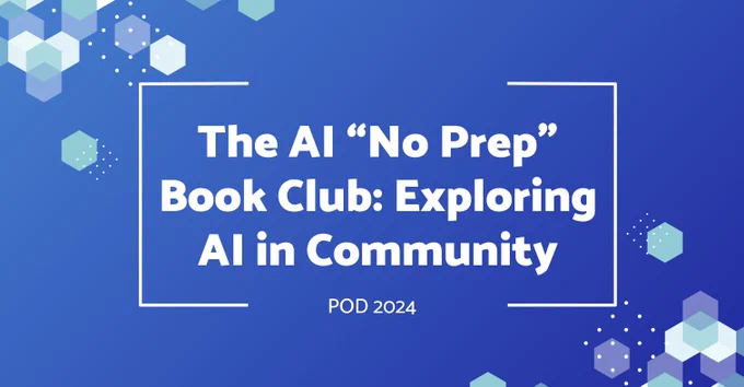 The title slide for my workshop, which reads as follows:
  
The AI “No Prep” Book Club: Exploring AI in Community 
POD 2024