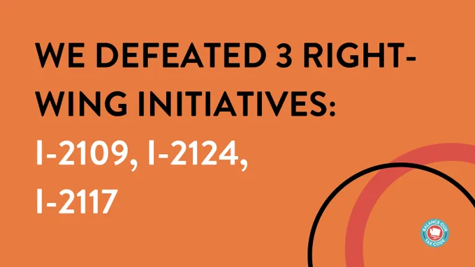 We defeated 3 right-wing initiatives: I-2109, I-2124, I-2117