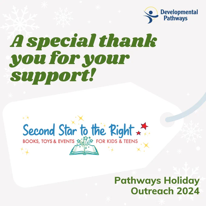 A special thank you for your support: Second Star to the Right Books. Pathways Holiday Outreach 2024. DP logo.