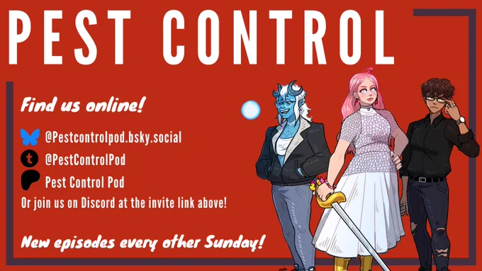 A promo image that reads "Pest Control. Find us online! Our Bluesky profile is @pestcontrolpod.bsky.social, our Tumblr is @pestcontrolpod, and our Patreon is Pest Control pod. You can also join us at the invite link in the above tweet! We post new episodes every other Sunday". In the lower right-hand side of the image are character portraits of the player characters from season two, Norfork. From left to right is Rabbit, a blue-skinned demon boy with crescent horns and white hair, Nammi, a woman with white skin and long pink hair wearing chainmail and holding a sword, and Kelly, a tightly fit Latino man with curly brown hair and glasses wearing a black button up and ripped jeans.