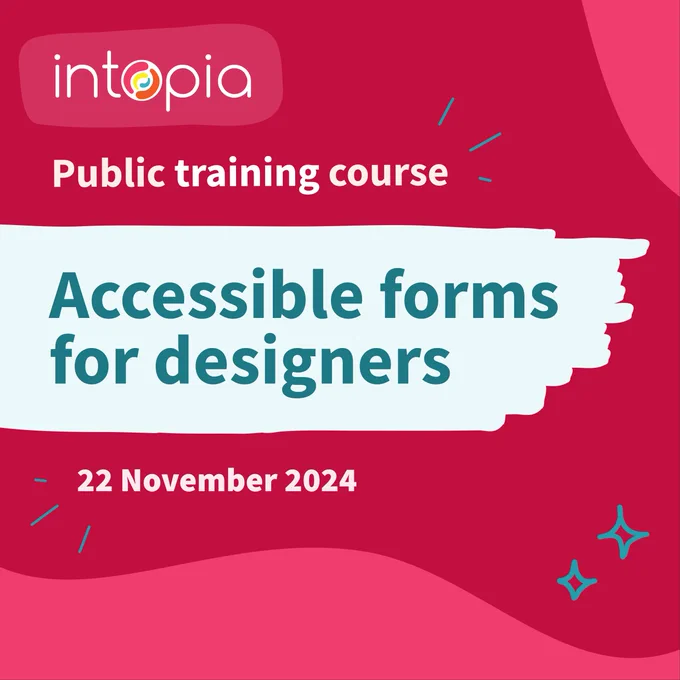 Intopia Public Training Course: Accessible forms for designers. 22 November 2024. 