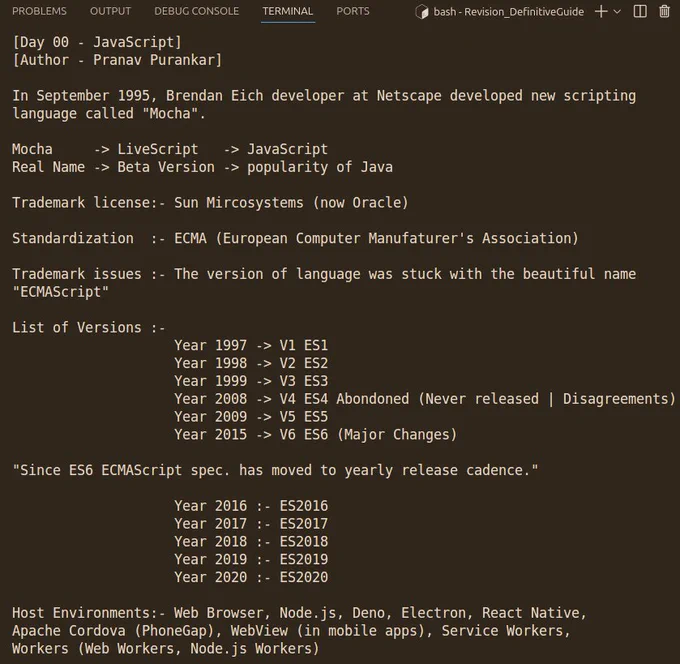 Day 00 - JavaScript by Pranav Purankar. History of JavaScript: Developed by Brendan Eich in 1995 as Mocha, later renamed to LiveScript, and finally JavaScript. Standardized as ECMAScript by ECMA. Key milestones: ES1 (1997) to ES6 (2015). Since then, annual updates with ES2020 being the latest. Used across environments like browsers, Node.js, and React Native
