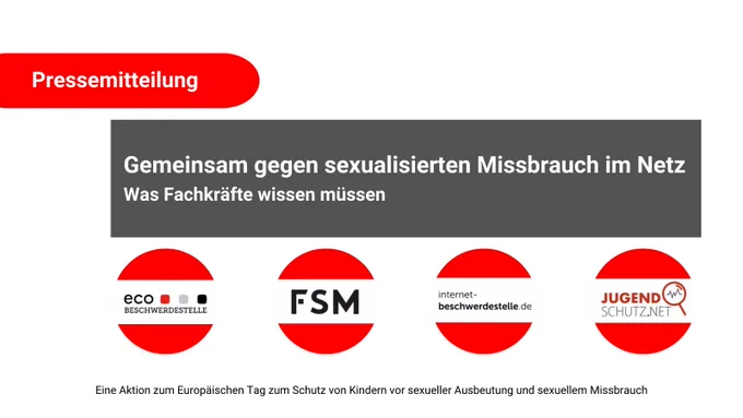 Pressemitteilung: Gemeinsam gegen sexuellen Missbrauch im Netz. Eine Aktion zum Europäischen Tag zum Schutz von Kindern vor sexueller Ausbeutung und sexuellem Missbrauch von eco Beschwerdestelle, FSM, internet-beschwerdestelle.de und jugendschutz.net.