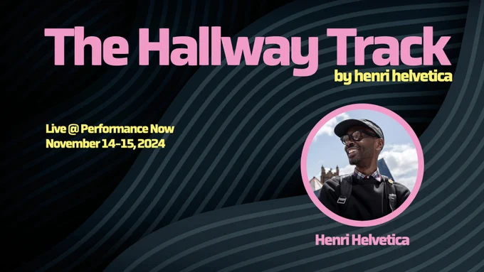 A GRAPHIC THAT READS: THE HALLWAY TRACK, BY HENRI HELVETICA. LIVE AT PERFORMANCE NOW, NOVEMBER 14 AND 15, 2024. Avatar of HENRI HELVETICA