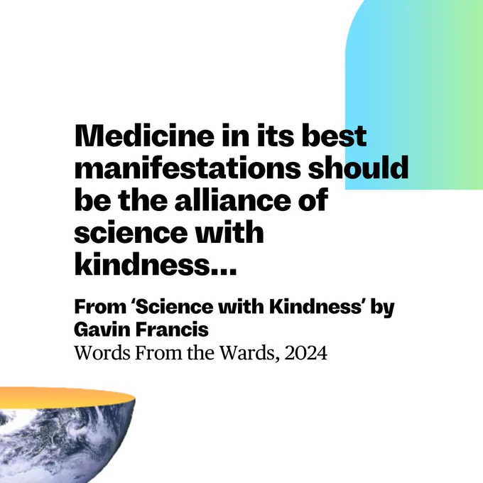 Graphic with text reading 'Medicine in its best manifestations should be the alliance of science with kindness... From Science with Kindness by Gavin Francis, Words from the Wards, 2024'