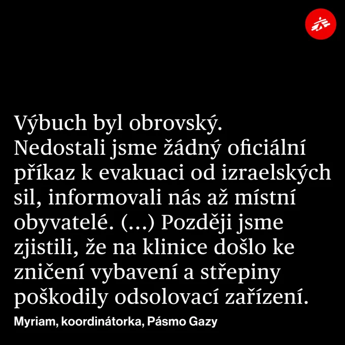„Výbuch byl obrovský. Nedostali jsme žádný oficiální příkaz k evakuaci od izraelských sil, informovali nás až místní obyvatelé. Později jsme zjistili, že na klinice došlo ke zničení vybavení a střepiny poškodily odsolovací zařízení.“ Myriam, koordinátorka, Pásmo Gazy