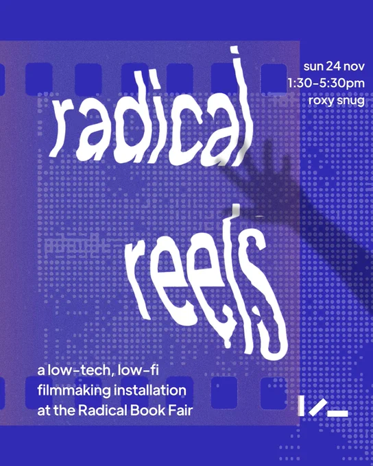 A blue poster with warped text reading “Radical Reels: a low-tech, lo-fi filmmaking installation at the Radical Book Fair.