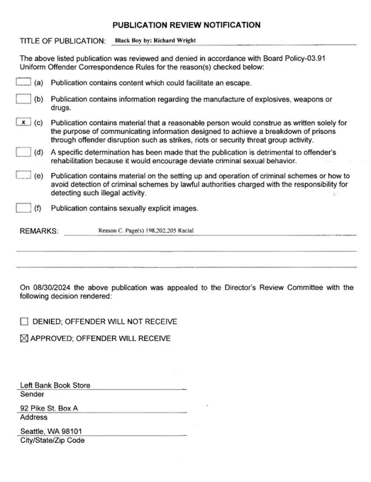 Notification of rejection of a book by a Texas prison. Title of publication: Black Boy by Richard Wright. An X is marked next to "publication contains material that a reasonable person would construct as written solely for the purpose of communicating information designed to achieve a breakdown of prisons through offender disruption such as strikes, riots or security threat group activity." The final decision of the publication review committee is marked to allow the incarcerated person to receive the book.