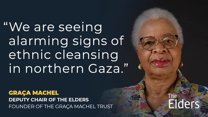 "We are seeing alarming signs of ethnic cleansing in northern Gaza." - Graça Machel, Deputy Chair of The Elders