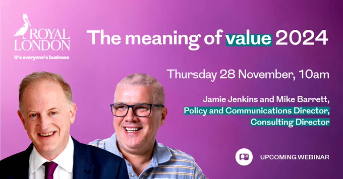 An image of two men on left on a purple background. A white Royal London logo sits in the top left of the image and on the bottom right is a webinar icon with text next to it that says: Upcoming webinar. There is a text title overlaying the image that says: The meaning of value 2024, Thursday 28 November 10 am. Jamie Jenkins and Mike Barrett, Policy and Communications Director, Consulting Director.
