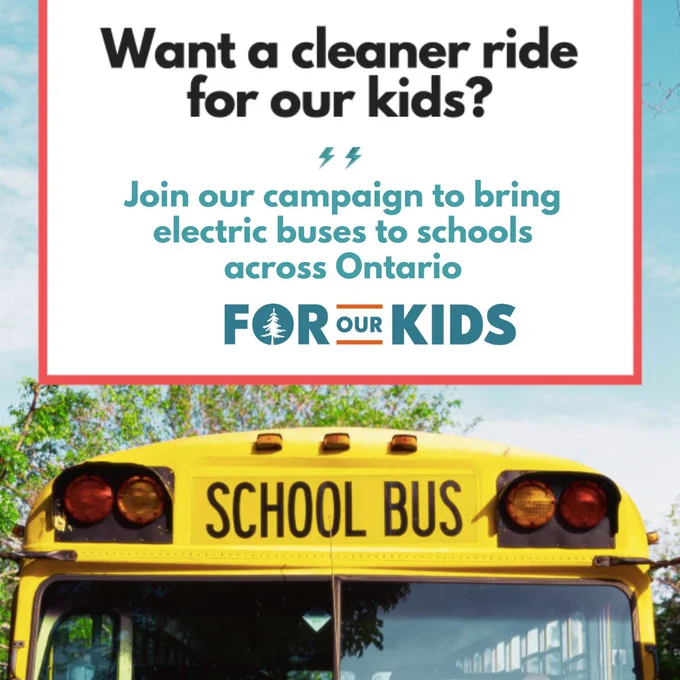 Image of a school bus underneath the For Our Kids logo. Header text says "want a cleaner ride for our kids? [lightning emoji] Join our campaign to bring electric buses to schools across Ontario." 