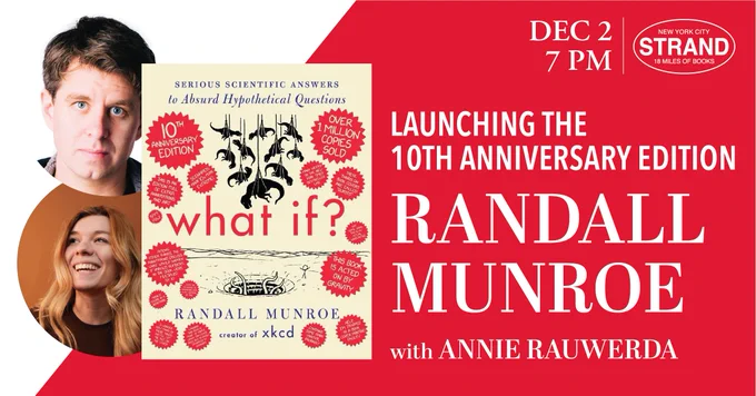 Launching the 10th Anniversary Edition of WHAT IF? Randall Munroe with Annie Rauwerda, Dec 2 at 7pm at Strand Bookstore.