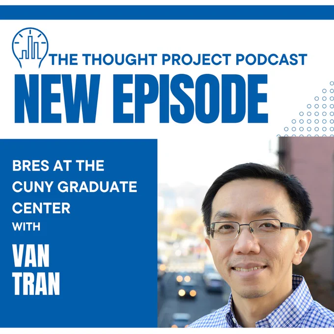 The Thought PRoject Podcast: New EPISODE
BRES at the CUNY Graduate Center with Van Tran 