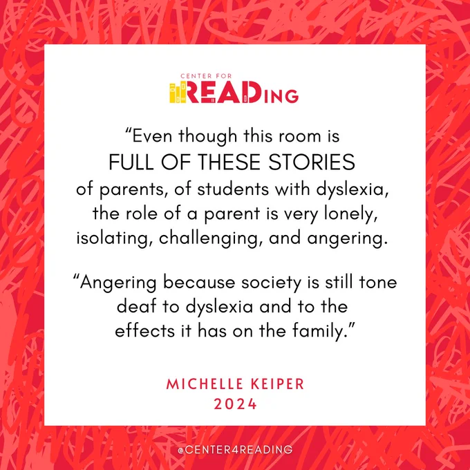 Quote from Michelle Keiper (2024) stating, “Even though this room is full of these stories of parents, of students with dyslexia, the role of a parent is very lonely, isolating, challenging, and angering. Angering because society is still tone deaf to dyslexia and to the effects it has on the family.” 