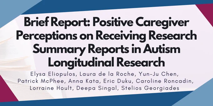 The study title reads, "Brief Report: Positive Caregiver Perceptions on Receiving Research Summary Reports in Autism Longitudinal Research". The study authors include Elysa Eliopulos, Laura de la Roche, Yun-Ju Chen, Patrick McPhee, Anna Kata, Eric Duku, Caroline Roncadin, Lorraine Hoult, Deepa Singal, and Stelios Georgiades.