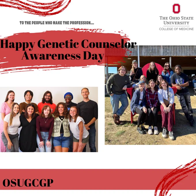 Graphic that says “happy genetic counselor awareness day” on top and “OSUGCGP” on bottom. On the left there is a picture of our second year class looking at the camera and smiling, and on the right is a picture of our first year class at a pumpkin patch