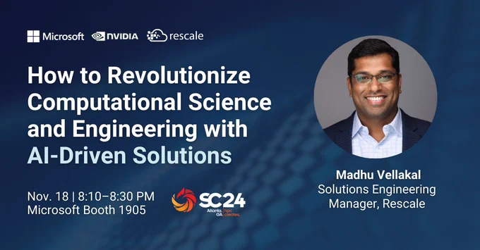 A picture of Madhu Vellakal, Solutions Engineering Manager, Rescale, along with logos for Microsoft, NVIDIA, Rescale, and SC24, and the text, “How to Revolutionize Computational Science and Engineering with AI-Driven Solutions | Nov. 18 | 8:10-8:30 PM | Microsoft Booth 1905”