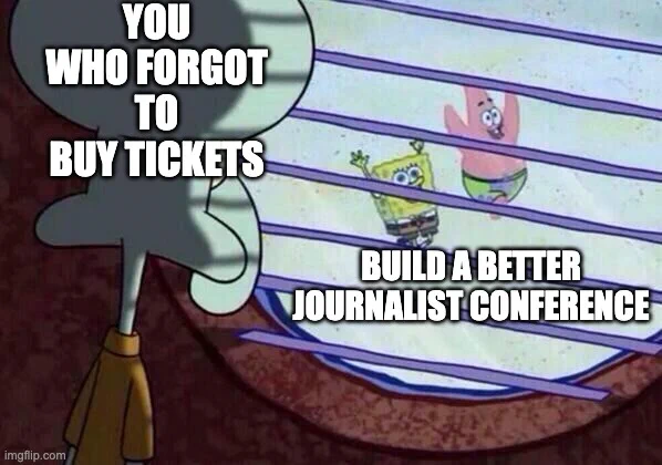 Squidward (which has the text "you who forgot to buy tickets") looks out his window to see Spongebob and Squidward running (with text that says "Build a Better Journalist Conference"). 