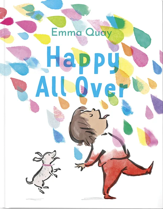 Cover of the picture book HAPPY ALL OVER by Emma Quay. The illustration shows an arc of colourful raindrops falling and a small child sticking out their tongue to catch one. A puppy follows behind, also sticking its tongue out. www.emmaquay.com
