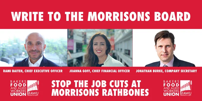 Write to the Morrisons Board. Picture of ceo rAMI baiteh, Joanna Goff, CFO and Jonathan Burke, Company Secretary. BFAWU logo. Stop the job cuts at Morrisons Rathbones. 