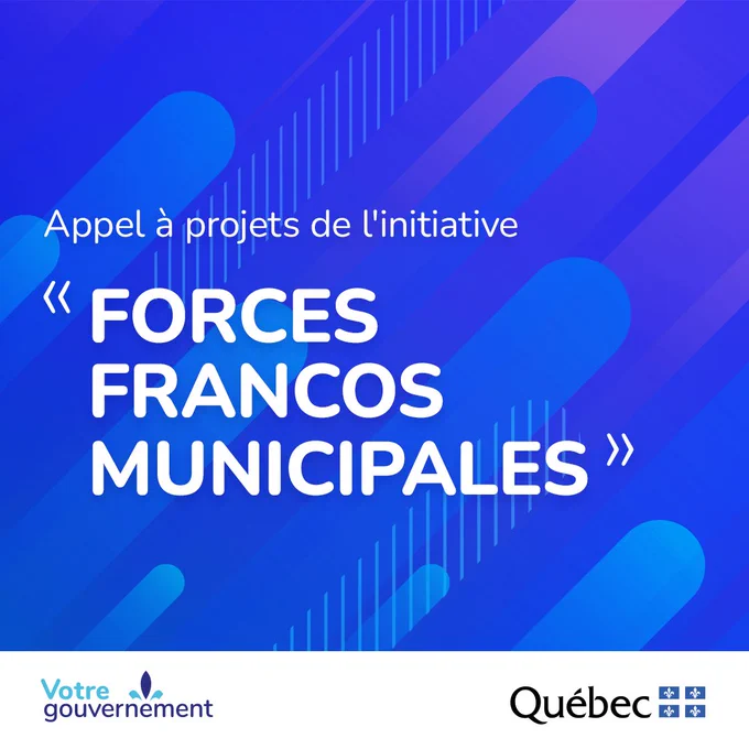 Appel à projets de l'initiative 
"Forces Francos Municipales"
Signature gouvernementale "Votre gouvernement"
Logo du gouvernement du Québec