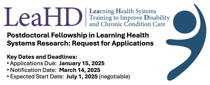 LeaHD Logo, blue graphical person, and the following text: 

Postdoctoral Fellowship in Learning Health Systems Research: Request for Applications. 

Key Dates and Deadlines:

    Applications Due:  January 15, 2025
    Notification Date:  March 14, 2025
    Expected Start Date:  July 1, 2025 (negotiable)