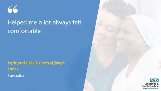 Helped me a lot always felt comfortable
Perinatal CMHT Central/West Lancs
Specialist