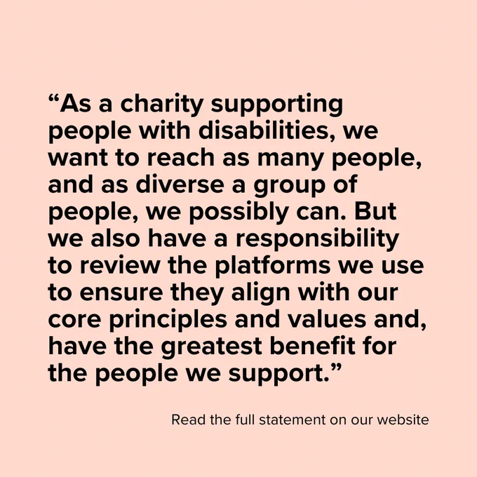 Quote on peach background: “As a charity supporting people with disabilities, we want to reach a diverse group. We have a responsibility to review the platforms we use to ensure they align with our values and benefit those we support.” Below: “Full statement available on our website.”