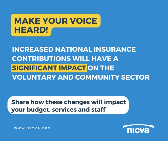 Graphic with text that reads: Make your voice heard! Increased National Insurance Contributions will have a significant impact on the voluntary and community sector. Share how these changes will impact your budget, services and staff.