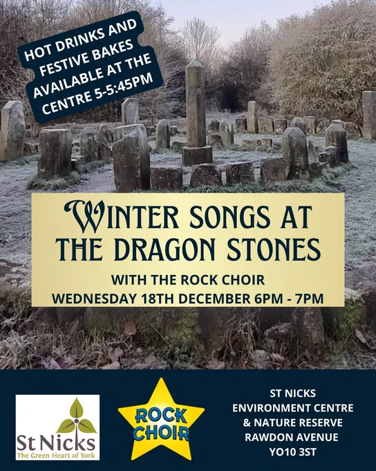 Winter Songs at the Dragon Stones event poster. In the background is a wintery photo of the Dragon Stones with frost on the ground. Events details include Wednesday 18th December Rock Choir performance 6pm until 7pm. Hot drinks and festive bakes available at the centre 5pm until 5.45pm. Location address is St Nicks Environment Centre and Local nature reserve, Y010 3ST. Book via eventbrite ticket system.