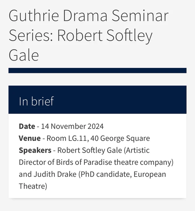 screenshot of the event details: Guthrie Drama Seminar Series: Robert Softely Gale. In brief: date- 14 November 2024, venue - room LG11, rp Geoge Square, speaker- Robert Softley Gale (Artistic director of Birds of Paradise theatre company) and Judith Drake (phD candidate, European theatre)