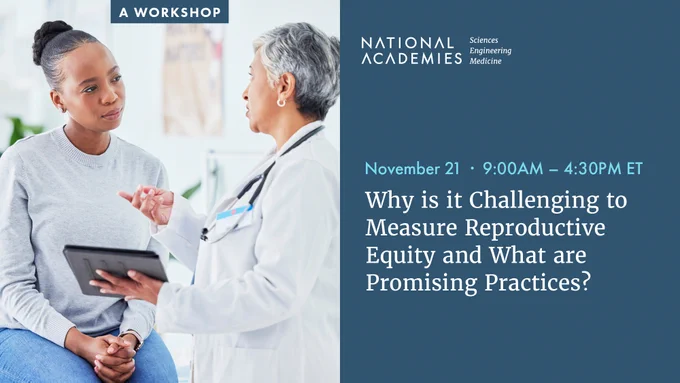 A graphic with the text, "Why is it Challenging to Measure Reproductive Equity and What are Promising Practices?, a workshop on November 21 from 9 AM to 4:30 PM Eastern Time."
