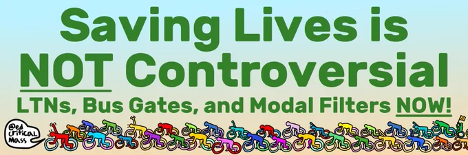 Saving lives is NOT controversial. LTNs, bus gates and modal filters NOW!
@edcriticalmass
Row of multicoloured cyclists underneath the text.