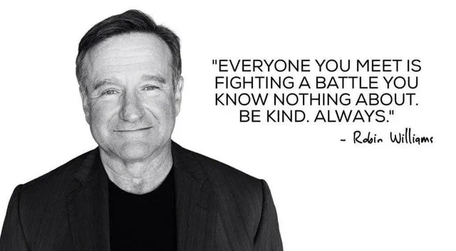 Everyone you meet is fighting a battle you know nothing about. Be kind. Always. - Ribin Williams