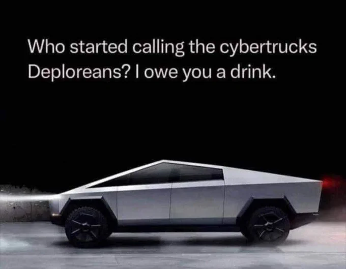 Picture of a Tesla Cybertruck with the text "Who started calling the cybertrucks Deploreans? I owe you a drink."