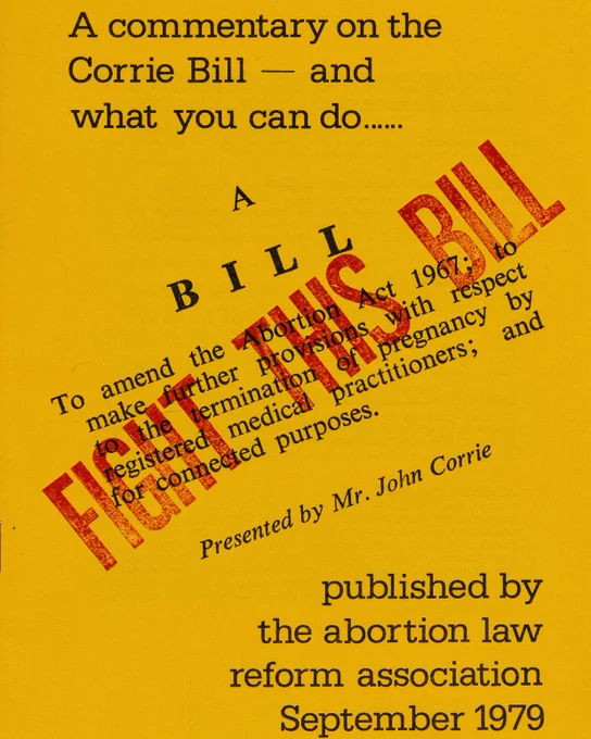Against a mustard yellow background is the preamble to the Corrie parliamentary bill stamped over in red with “Fight this bill”. “A commentary on the Corrie Bill - and what you can do…published by the abortion law reform association September 1979”