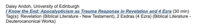 Daisy Andoh paper title: I Know the End: Apocalypticism as trauma response in Revelation and 4 Ezra