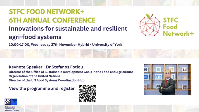 Advert for the STFC Food Network  6th Annual Conference: Innovations for sustainable and resilient agri-food systems. 10:00-17:00, Wednesday 27th November Hybrid - University of York. 


Includes an image of the keynote speaker Dr Stefanos Fotiou Director and the following text: Keynote Speaker - Dr Stefanos Fotiou Director of the Office of Sustainable Development Goals in the Food and Agriculture Organisation of the United Nations Director of the UN Food Systems Coordination Hub.