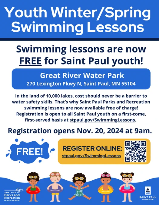 In the land of 10,000 lakes, cost should never be a barrier to water safety skills. That‘s why Saint Paul Parks and Recreation swimming lessons are now available free of charge! Registration is open to all Saint Paul youth on a first-come, first-served basis at stpaul.gov/SwimmingLessons. Lessons take place at Great River Water Park.
Winter/spring swimming lesson registration opens Nov. 20 at 9am.
